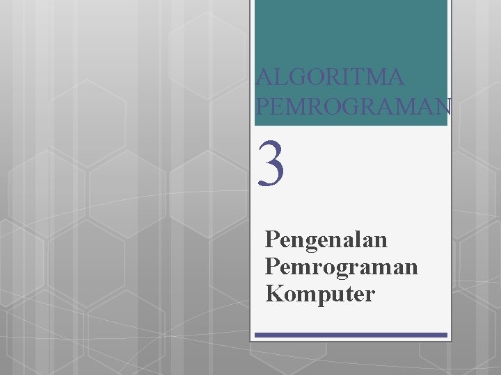 ALGORITMA PEMROGRAMAN 3 Pengenalan Pemrograman Komputer 