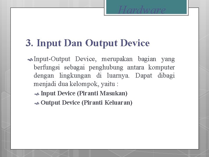 Hardware 3. Input Dan Output Device Input-Output Device, merupakan bagian yang berfungsi sebagai penghubung