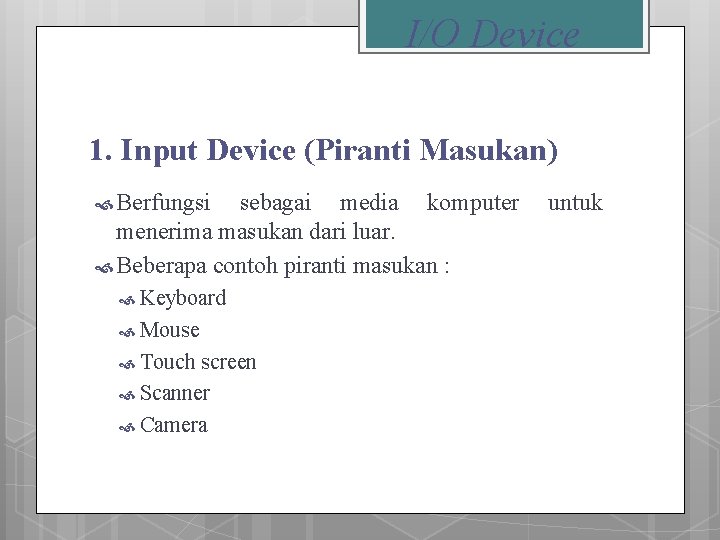 I/O Device 1. Input Device (Piranti Masukan) Berfungsi sebagai media komputer menerima masukan dari