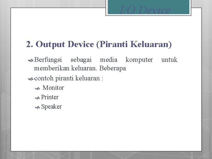 I/O Device 2. Output Device (Piranti Keluaran) Berfungsi sebagai media komputer memberikan keluaran. Beberapa