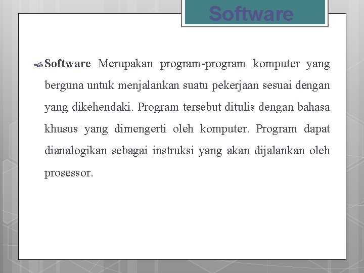 Software Merupakan program-program komputer yang berguna untuk menjalankan suatu pekerjaan sesuai dengan yang dikehendaki.