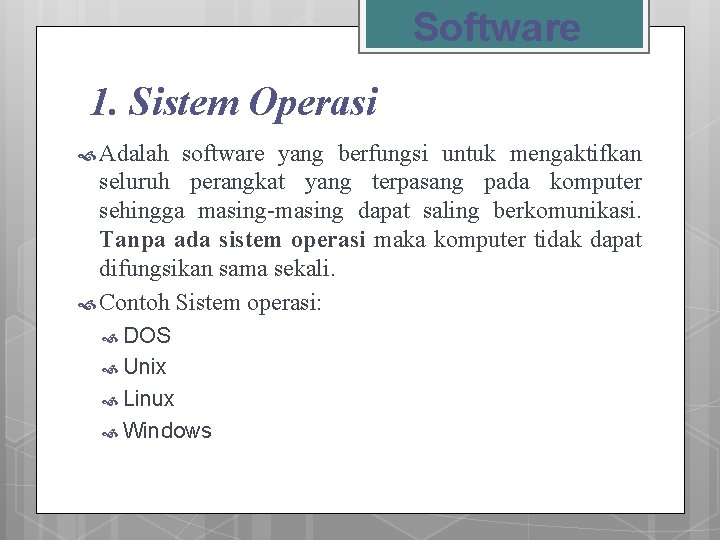 Software 1. Sistem Operasi Adalah software yang berfungsi untuk mengaktifkan seluruh perangkat yang terpasang