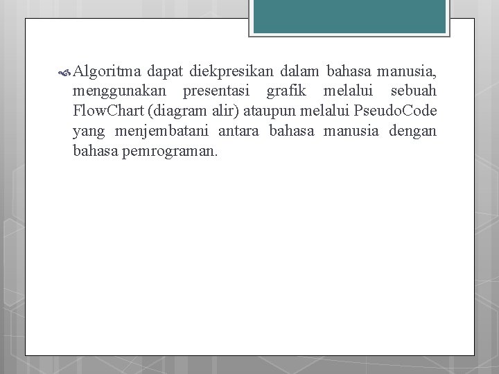  Algoritma dapat diekpresikan dalam bahasa manusia, menggunakan presentasi grafik melalui sebuah Flow. Chart