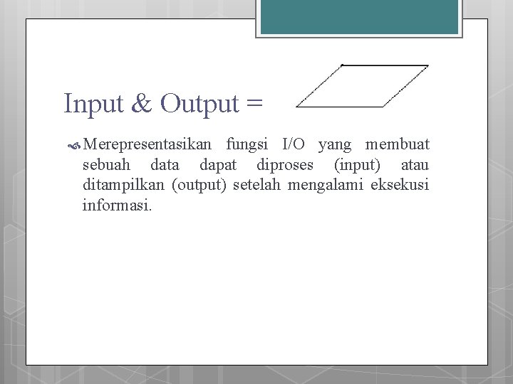 Input & Output = Merepresentasikan fungsi I/O yang membuat sebuah data dapat diproses (input)