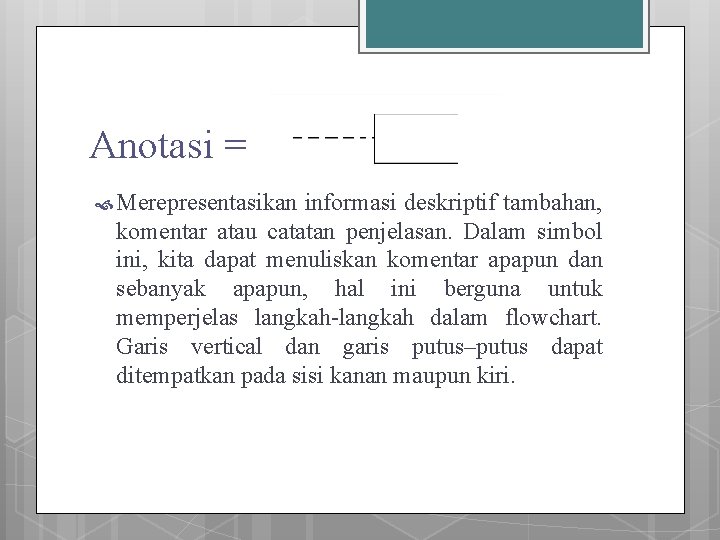 Anotasi = Merepresentasikan informasi deskriptif tambahan, komentar atau catatan penjelasan. Dalam simbol ini, kita