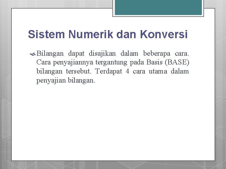 Sistem Numerik dan Konversi Bilangan dapat disajikan dalam beberapa cara. Cara penyajiannya tergantung pada