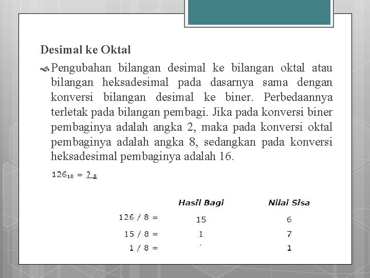 Desimal ke Oktal Pengubahan bilangan desimal ke bilangan oktal atau bilangan heksadesimal pada dasarnya