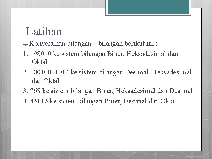 Latihan Konversikan bilangan – bilangan berikut ini : 1. 198010 ke sistem bilangan Biner,