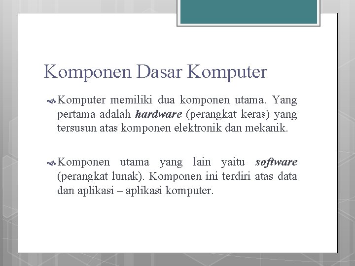 Komponen Dasar Komputer memiliki dua komponen utama. Yang pertama adalah hardware (perangkat keras) yang