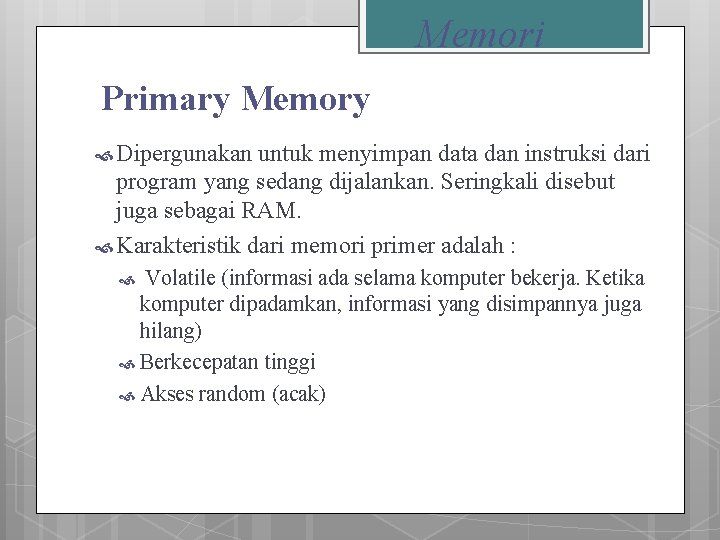 Memori Primary Memory Dipergunakan untuk menyimpan data dan instruksi dari program yang sedang dijalankan.