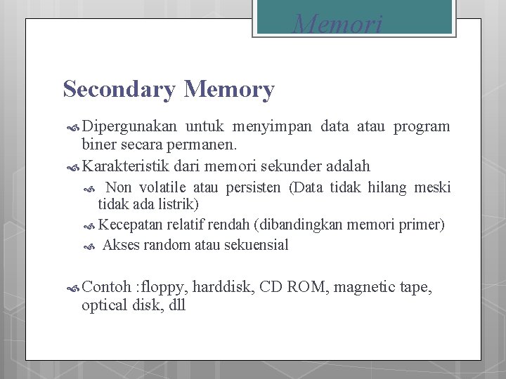 Memori Secondary Memory Dipergunakan untuk menyimpan data atau program biner secara permanen. Karakteristik dari