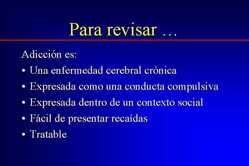 Para revisar … Adicción es: • Una enfermedad cerebral crónica • Expresada como una