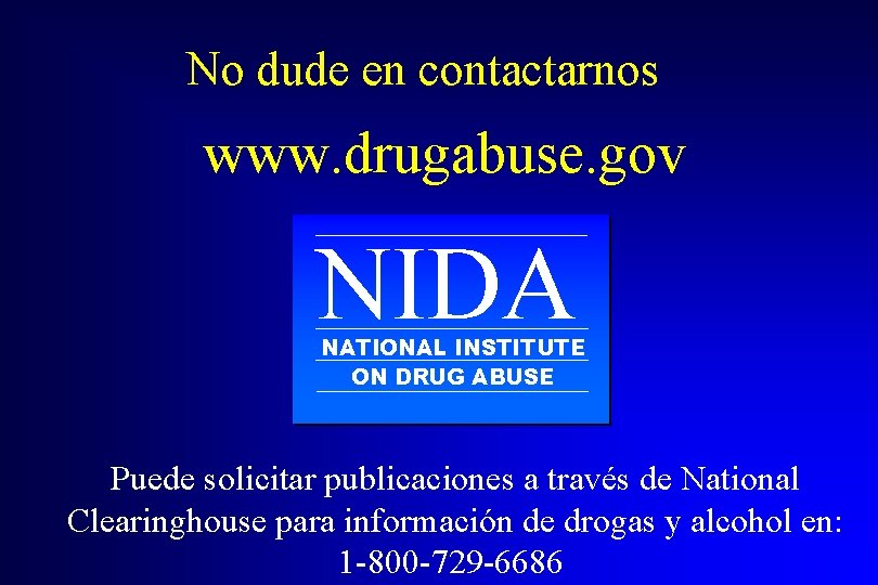 No dude en contactarnos www. drugabuse. gov NIDA NATIONAL INSTITUTE ON DRUG ABUSE Puede