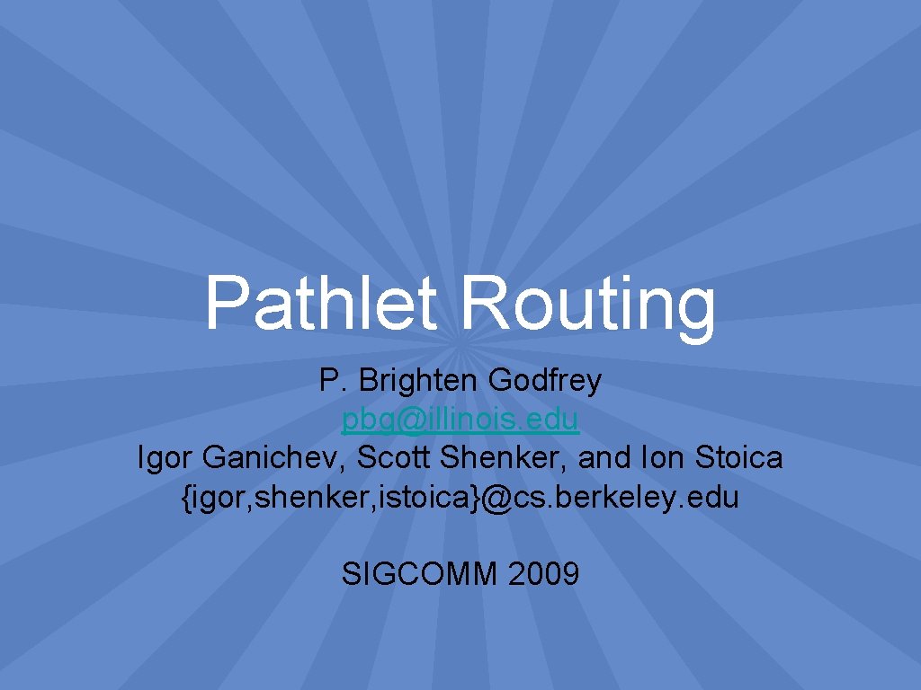 Pathlet Routing P. Brighten Godfrey pbg@illinois. edu Igor Ganichev, Scott Shenker, and Ion Stoica