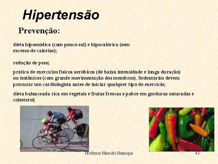 Hipertensão Prevenção: dieta hipossódica (com pouco sal) e hipocalórica (sem excesso de calorias); redução