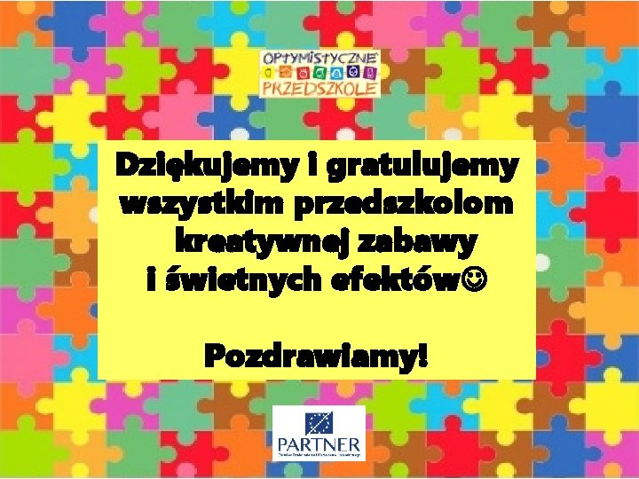 Dziękujemy i gratulujemy wszystkim przedszkolom kreatywnej zabawy i świetnych efektów Pozdrawiamy! 