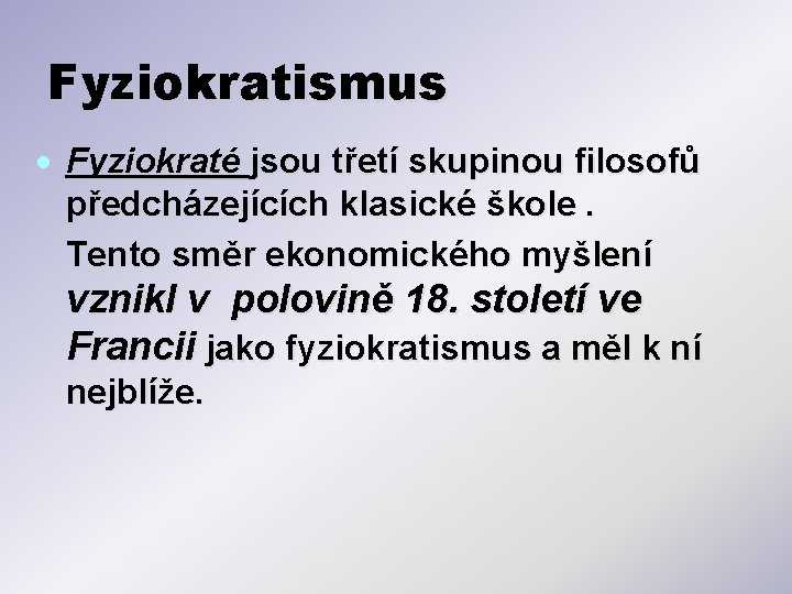 Fyziokratismus Fyziokraté jsou třetí skupinou filosofů předcházejících klasické škole. Tento směr ekonomického myšlení vznikl Fyziokratismus Fyziokraté jsou třetí skupinou filosofů předcházejících klasické škole. Tento směr ekonomického myšlení vznikl