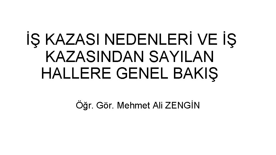 İŞ KAZASI NEDENLERİ VE İŞ KAZASINDAN SAYILAN HALLERE GENEL BAKIŞ Öğr. Gör. Mehmet Ali