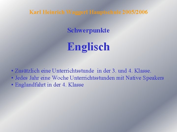 Karl Heinrich Waggerl Hauptschule 2005/2006 Schwerpunkte Englisch • Zusätzlich eine Unterrichtsstunde in der 3.