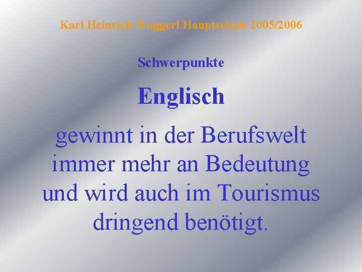 Karl Heinrich Waggerl Hauptschule 2005/2006 Schwerpunkte Englisch gewinnt in der Berufswelt immer mehr an
