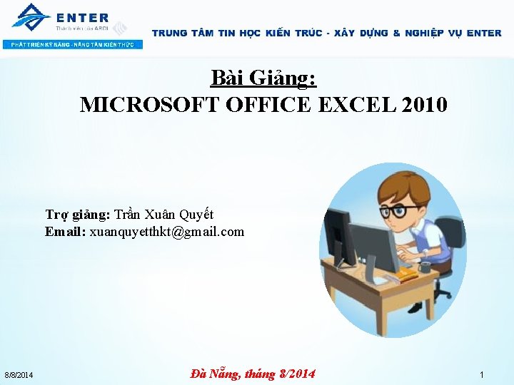 Bài Giảng: MICROSOFT OFFICE EXCEL 2010 Trợ giảng: Trần Xuân Quyết Email: xuanquyetthkt@gmail. com