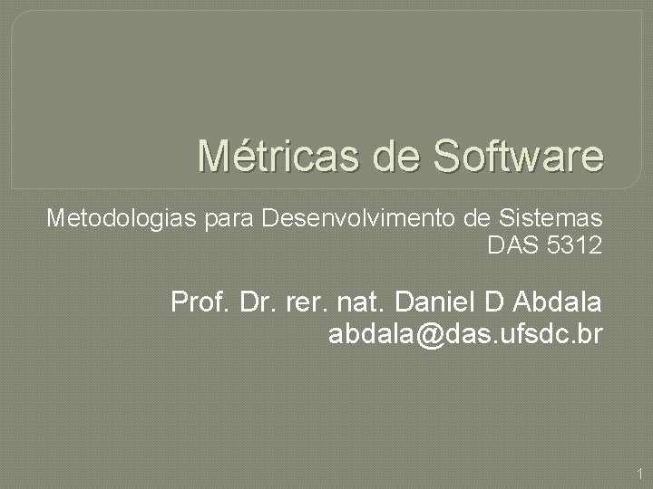 Métricas de Software Metodologias para Desenvolvimento de Sistemas DAS 5312 Prof. Dr. rer. nat.