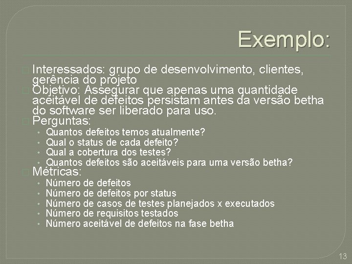 Exemplo: � Interessados: grupo de desenvolvimento, clientes, gerência do projeto � Objetivo: Assegurar que