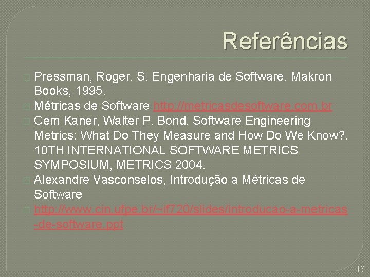 Referências Pressman, Roger. S. Engenharia de Software. Makron Books, 1995. � Métricas de Software