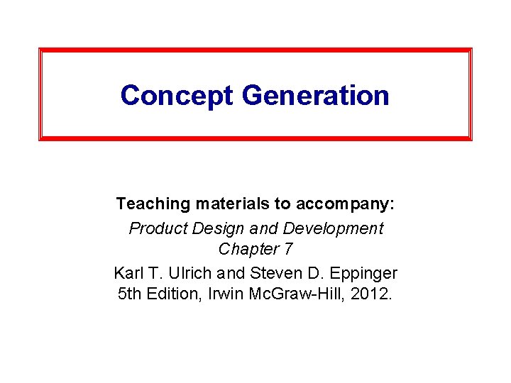 Concept Generation Teaching materials to accompany: Product Design and Development Chapter 7 Karl T.