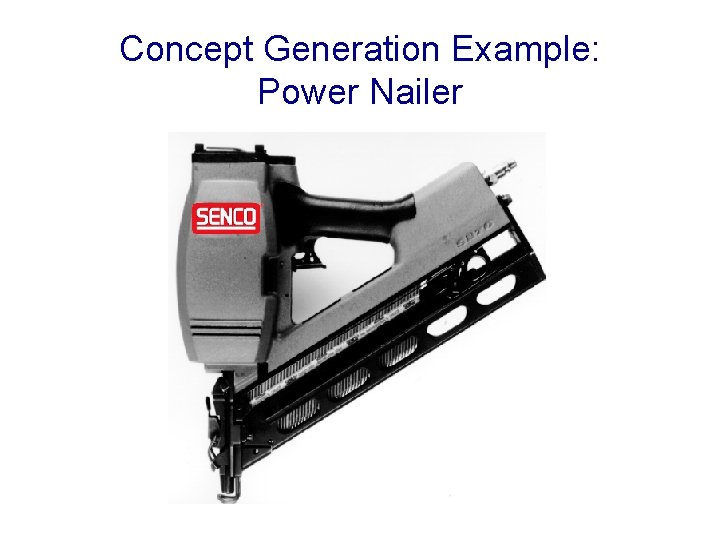 Concept Generation Example: Power Nailer 