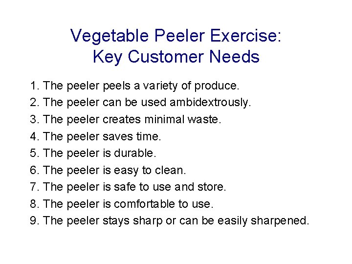 Vegetable Peeler Exercise: Key Customer Needs 1. The peeler peels a variety of produce.