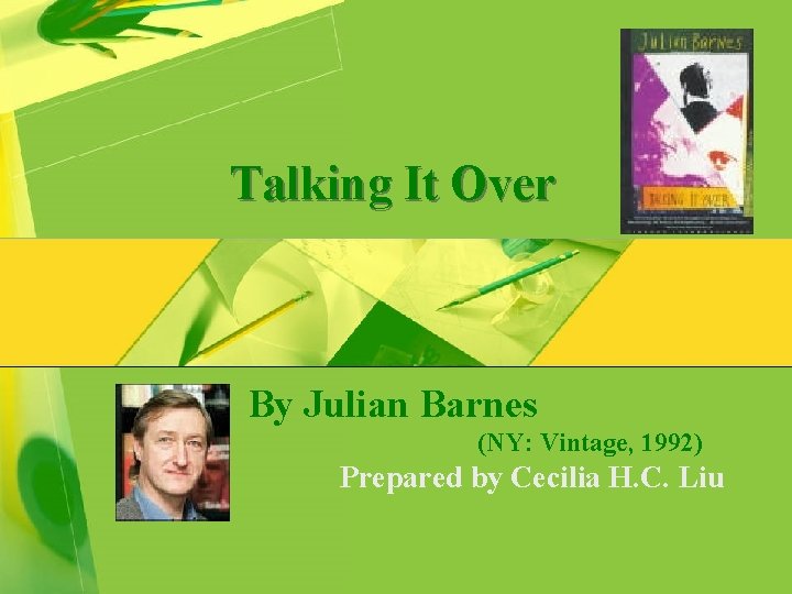 Talking It Over By Julian Barnes (NY: Vintage, 1992) Prepared by Cecilia H. C.