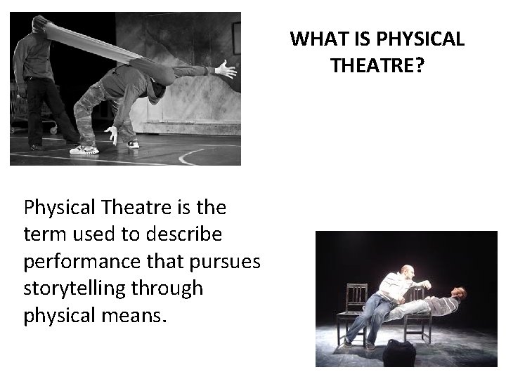 WHAT IS PHYSICAL THEATRE? Physical Theatre is the term used to describe performance that