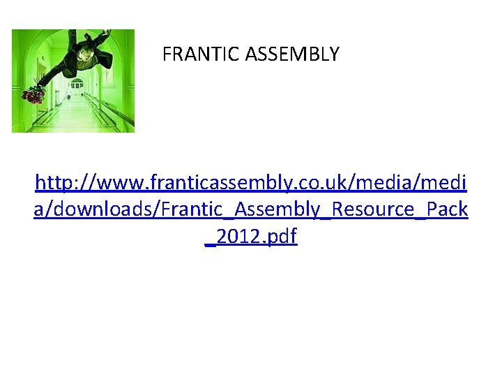 FRANTIC ASSEMBLY http: //www. franticassembly. co. uk/media/medi a/downloads/Frantic_Assembly_Resource_Pack _2012. pdf 