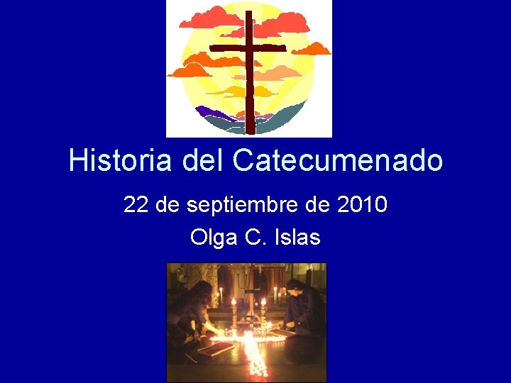 Historia del Catecumenado 22 de septiembre de 2010 Olga C. Islas 