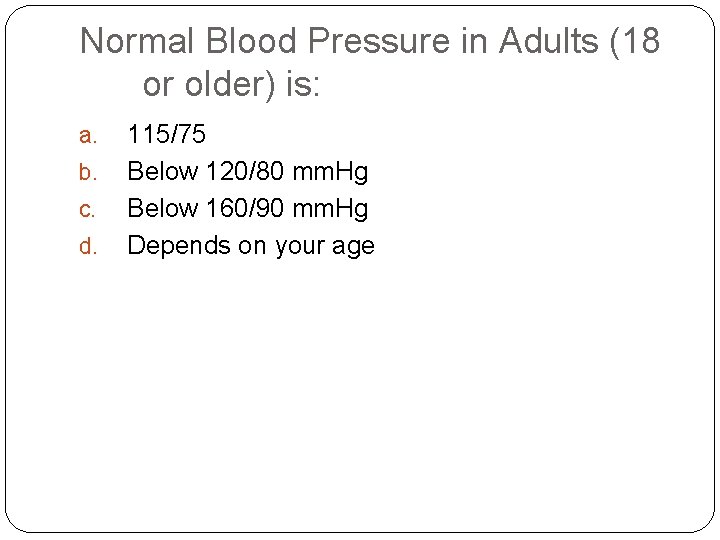 Normal Blood Pressure in Adults (18 or older) is: a. b. c. d. 115/75