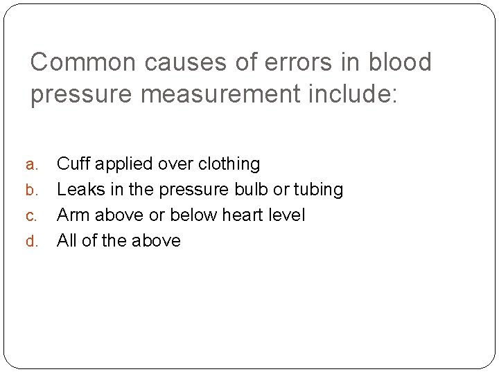 Common causes of errors in blood pressure measurement include: a. b. c. d. Cuff