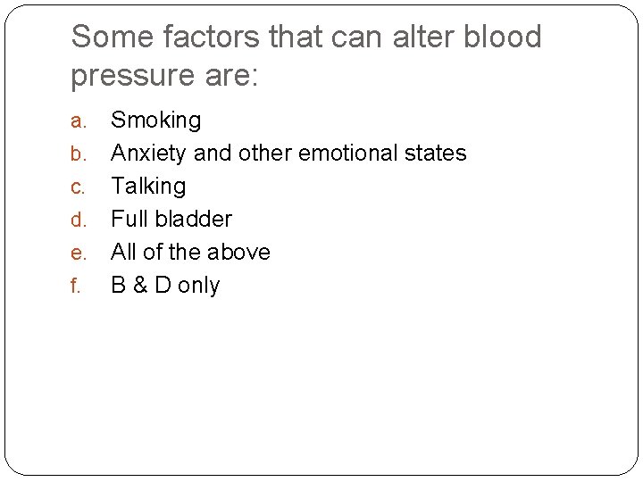 Some factors that can alter blood pressure are: a. b. c. d. e. f.