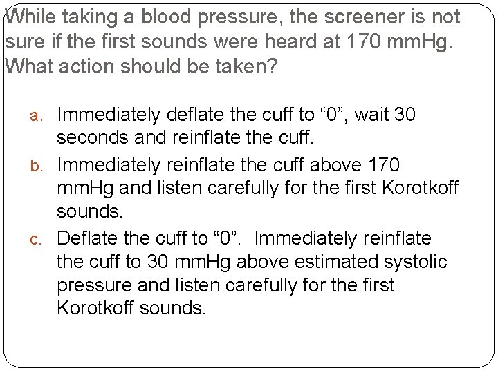 While taking a blood pressure, the screener is not sure if the first sounds