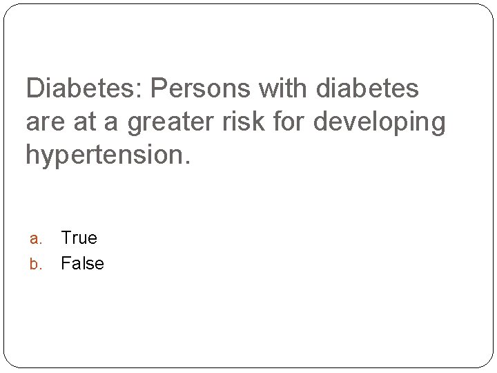 Diabetes: Persons with diabetes are at a greater risk for developing hypertension. a. b.