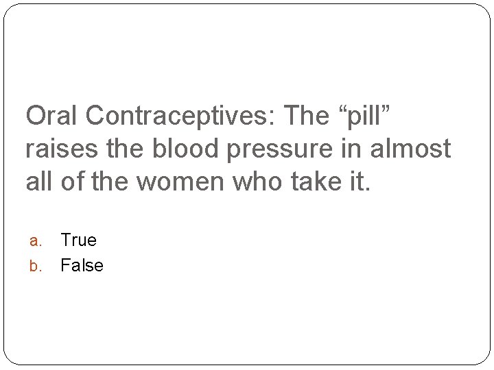Oral Contraceptives: The “pill” raises the blood pressure in almost all of the women