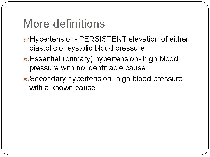 More definitions Hypertension- PERSISTENT elevation of either diastolic or systolic blood pressure Essential (primary)