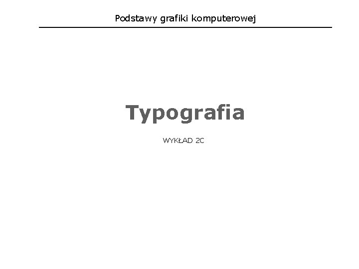 Podstawy grafiki komputerowej Typografia WYKŁAD 2 C 