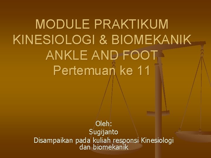 MODULE PRAKTIKUM KINESIOLOGI & BIOMEKANIK ANKLE AND FOOT Pertemuan ke 11 Oleh: Sugijanto Disampaikan