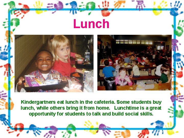 Lunch Kindergartners eat lunch in the cafeteria. Some students buy lunch, while others bring