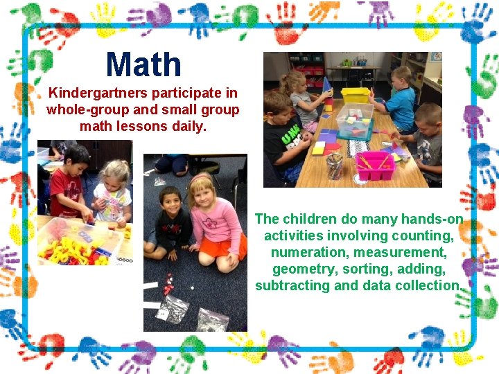 Math Kindergartners participate in whole-group and small group math lessons daily. The children do