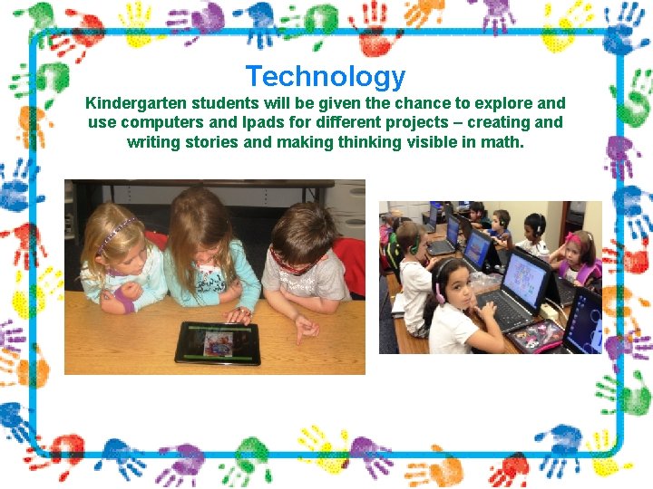 Technology Kindergarten students will be given the chance to explore and use computers and