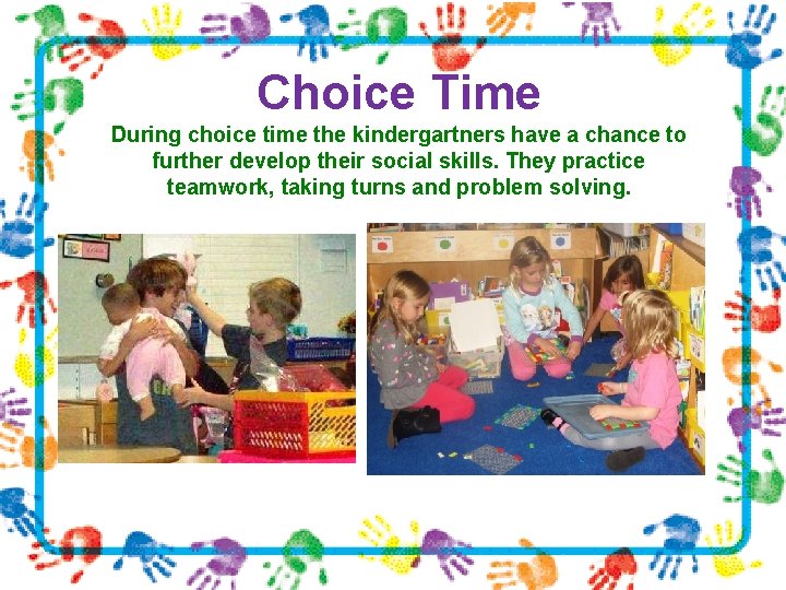 Choice Time During choice time the kindergartners have a chance to further develop their