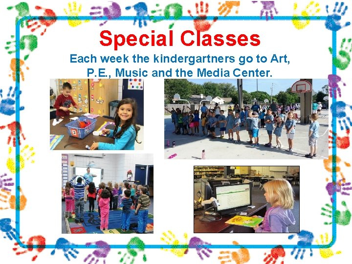 Special Classes Each week the kindergartners go to Art, P. E. , Music and