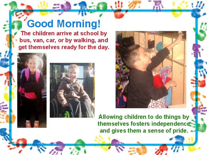 Good Morning! The children arrive at school by bus, van, car, or by walking,